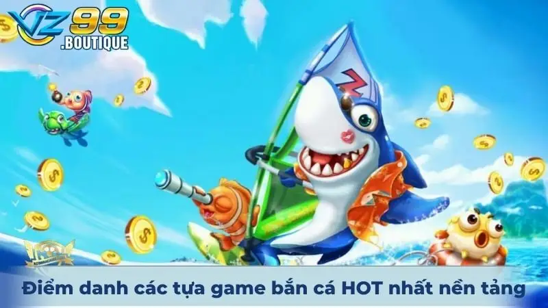 Bắn Cá VZ99 3 Điểm danh các tựa game bắn cá HOT nhất nền tảng VZ99 hiện nay