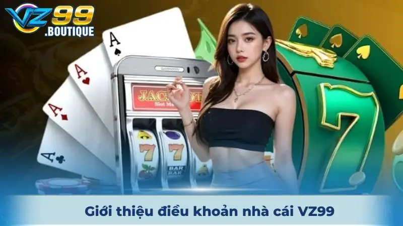 Điều Khoản Điều Kiện VZ99 Dành Cho Tân Binh Khám Phá 1 Giới thiệu điều khoản nhà cái VZ99