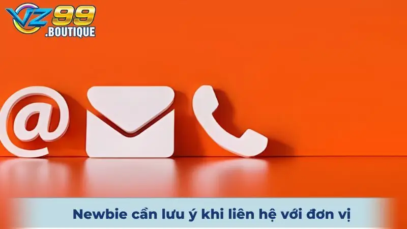 Liên Hệ VZ99 - Hỗ Trợ Chăm Sóc Khách Hàng Nhà Cái Chu Đáo 3 Newbie cần lưu ý khi liên hệ với đơn vị