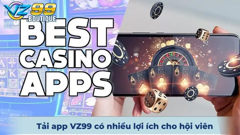 Tải App VZ99 1 Tải app VZ99 có nhiều lợi ích cho hội viên